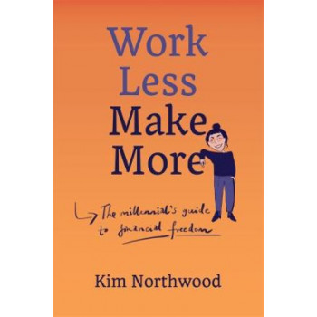 Work Less, Make More: A Millennial's Guide to Financial Freedom