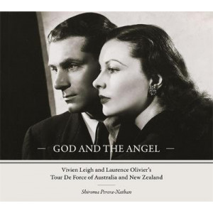 God and the Angel: Vivien Leigh and Laurence Olivier's Tour De Force of Australia and New Zealand