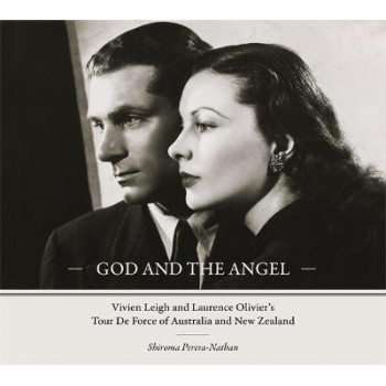 God and the Angel: Vivien Leigh and Laurence Olivier's Tour De Force of Australia and New Zealand