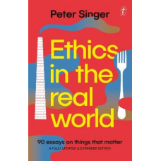 Ethics in the Real World: 90 Essays on Things that Matter - A Fully Updated and Expanded Edition
