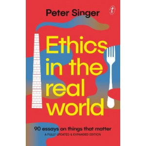 Ethics in the Real World: 90 Essays on Things that Matter - A Fully Updated and Expanded Edition