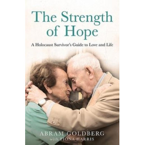 Strength of Hope, The :  Holocaust Survivor's Guide to Love and Life, A
