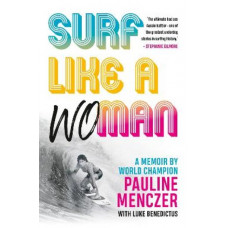 Surf Like A Woman: Becoming World Champ when women weren't welcome on the waves