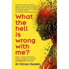 What the Hell is Wrong with Me?: A Guide to Treat Your Fatigue, Pain and Other Undiagnosed Symptoms