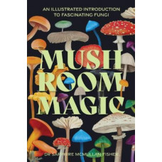 Mushroom Magic: An illustrated introduction to fascinating fungi