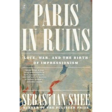 Paris in Ruins: Love, War and the Birth of Impressionism