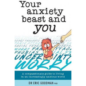 Your Anxiety Beast and You: A Compassionate Guide to Living in an Increasingly Anxious World