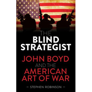 Blind Strategist: John Boyd and the American Art of War, The