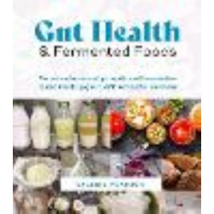 Gut Health and Fermented Foods: The Art and Science of Gut Health and Fermentation: Quark, Kimchi,Yoghurt, Kefir, Kombucha, and More