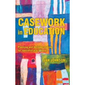 Casework in Education: Planning and Decision-Making for Specialist Practitioners