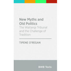 BWB Text: New Myths and Old Politics: The Waitangi Tribunal and the Challenge of Tradition