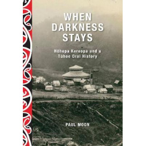 When Darkness Stays: Hohepa Kereopa and a Tuhoe Oral History