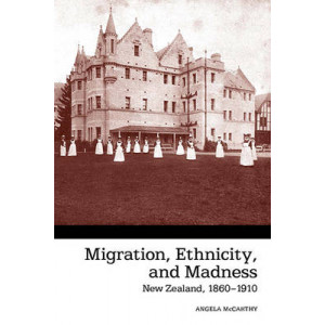 Migration, Ethnicity and Madness: New Zealand 1860-1910