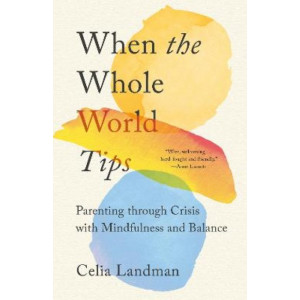 When the Whole World Tips: Parenting through Crisis with Mindfulness and Balance
