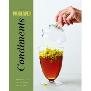 Preserved: Condiments: 25 Recipes: Volume 1