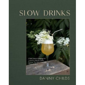Slow Drinks: A Field Guide to Foraging and Fermenting Seasonal Sodas, Botanical Cocktails, Homemade Wines, and More