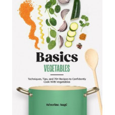 Basics: Vegetables: Techniques, Tips, and 70+ Recipes to Confidently Cook with Vegetables
