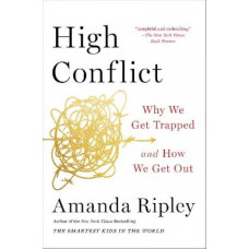 High Conflict: Why We Get Trapped and How We Get Out