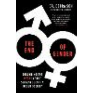 End of Gender: Debunking the Myths about Sex and Identity in Our Society