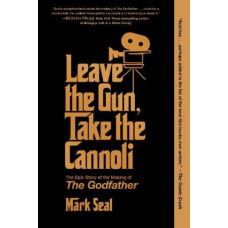 Leave the Gun, Take the Cannoli: The Epic Story of the Making of The Godfather