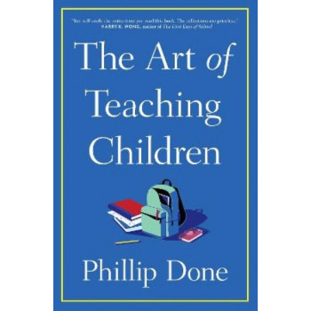 The Art of Teaching Children: All I Learned from a Lifetime in the Classroom