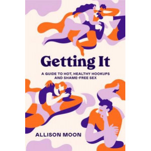 Getting It:  Guide to Hot, Healthy Hookups and Shame-Free Sex
