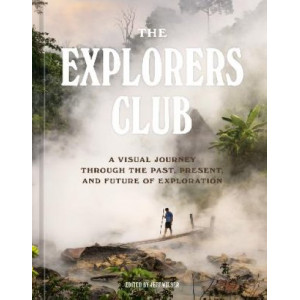 The Explorers Club: A Visual Journey Through the Past, Present, and Future of Exploration