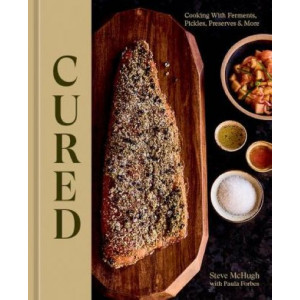 Cured: Cooking With Ferments, Pickles, Preserves & More