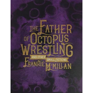 Father of Octopus Wrestling, and other small fictions, The