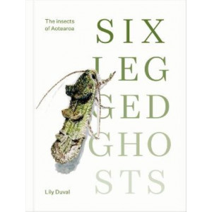 Six-legged Ghosts: The insects of Aotearoa