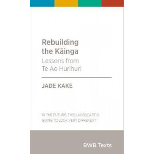 BWB Text: Rebuilding the Kainga: Lessons from Te Ao Hurihuri: 2019
