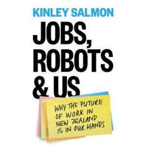 Jobs, Robots & Us: Getting a Grip on the Future  of Work in New Zealand: 2019