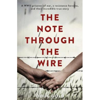 Note Through the Wire: A WWII Prisoner of War, a Resistance Heroine and Their Incredible True Story