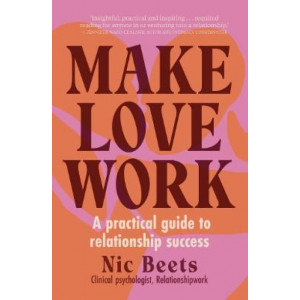 Make Love Work: A Practical Guide to Relationship Success