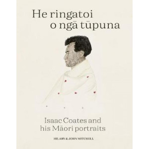 He Ringatoi O Nga Tupuna: Isaac Coates and his Maori portraits