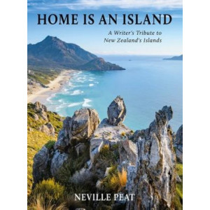 Home Is An Island: A Writer's Tribute to New Zealand's Islands