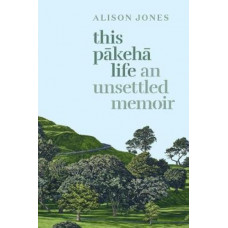 This Pakeha Life: An Unsettled Memoir