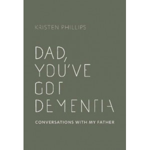 Dad, You've Got Dementia: Conversations With My Father