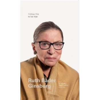 I Know This to Be True: Ruth Bader Ginsburg on Equality, Determination and Service