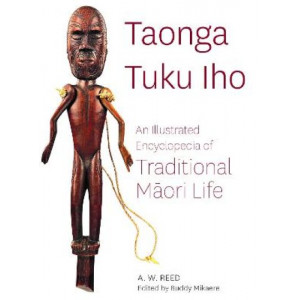 Taonga Tuku Iho:Illustrated Encyclopedia of Traditional Maori Life: Illustrated Encyclopedia of Traditional Maori Life