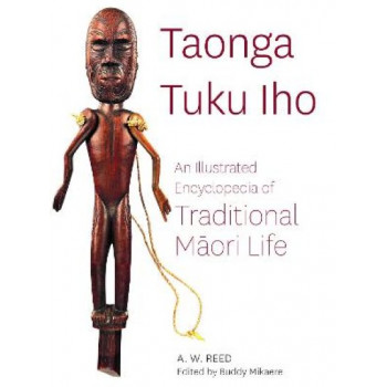 Taonga Tuku Iho:Illustrated Encyclopedia of Traditional Maori Life: Illustrated Encyclopedia of Traditional Maori Life