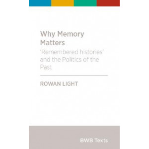 BWB Text: Why Memory Matters: 'Remembered histories' and the Politics of the Past