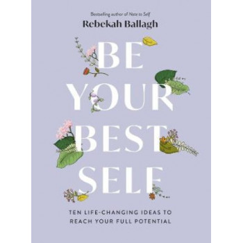 Be Your Best Self: Ten Life-changing ideas to reach your full potential