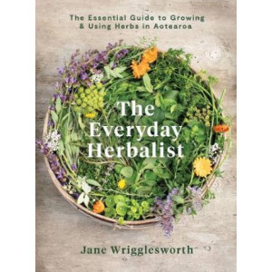 The Everyday Herbalist: The Essential Guide to Growing & Using Herbs in Aotearoa