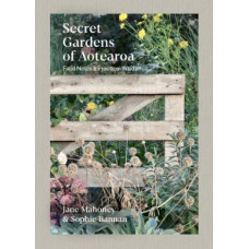 Secret Gardens of Aotearoa: Field notes & practical wisdom