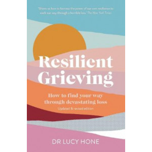 Resilient Grieving: How To Find Your Way Through Devastating Loss