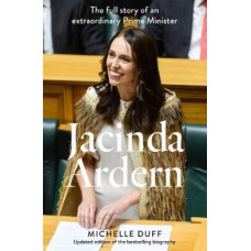 Jacinda Ardern: The Full Story of an Extraordinary Prime Minister