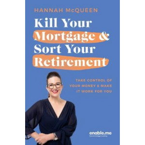 Kill Your Mortgage & Sort Your Retirement Updated Edition: The go-to guide for getting ahead