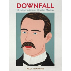 Downfall:The Destruction of Charles Mackay *Ockham 2023 Short List*