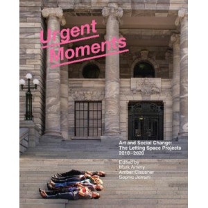 Urgent Moments: Art and Social change: The Letting Space projects 2010-2020
